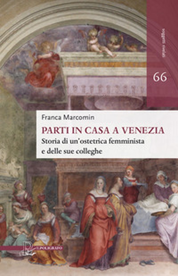 Parti in casa a Venezia. Storia di un'ostetrica femminista e delle sue colleghe - Librerie.coop Parti in casa a Venezia. Storia di un'ostetrica femminista e delle sue colleghe - Librerie.coop