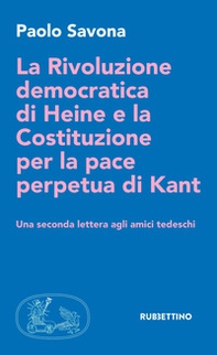 La rivoluzione democratica di Heine e la Costituzione per la pace perpetua di Kant. Una seconda lettera agli amici tedeschi - Librerie.coop