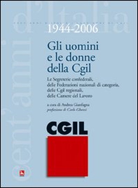 Gli uomini e le donne della CGIL. 1944-2006. Le segreterie confederali, delle federazioni nazionali di categoria, delle CGIL regionali, delle Camere del Lavoro - Librerie.coop