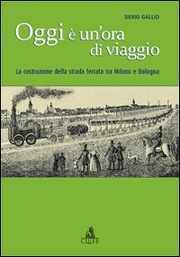 Oggi è un'ora di viaggio. La costruzione della strada ferrata tra Milano e Bologna - Librerie.coop Oggi è un'ora di viaggio. La costruzione della strada ferrata tra Milano e Bologna - Librerie.coop