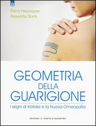Geometria della guarigione. I segni di Körbler e la nuova omeopatia - Librerie.coop