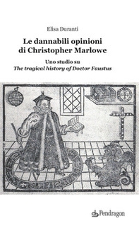 Le dannabili opinioni di Christopher Marlowe. Uno studio su «The tragical history of Doctor Faustus» - Librerie.coop