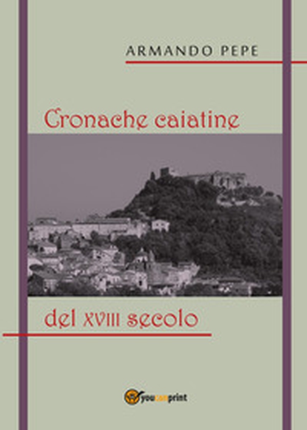 Cronache caiatine del XVIII secolo - Librerie.coop Cronache caiatine del XVIII secolo - Librerie.coop
