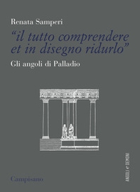«Il tutto comprendere et in disegno ridurlo». Gli angoli di Palladio - Librerie.coop «Il tutto comprendere et in disegno ridurlo». Gli angoli di Palladio - Librerie.coop