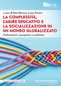 La complessità, l'agire educativo e la socializzazione in un mondo globalizzato. Professionisti e prospettive a confronto - Librerie.coop
