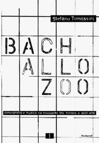 Bach allo zoo. Coreografia e musica nel Novecento tra Europa e Stati Uniti. Fonti e visioni - Librerie.coop