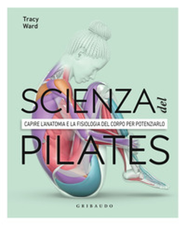 La scienza del Pilates. Capire l'anatomia e la fisiologia del corpo per potenziarlo - Librerie.coop La scienza del Pilates. Capire l'anatomia e la fisiologia del corpo per potenziarlo - Librerie.coop