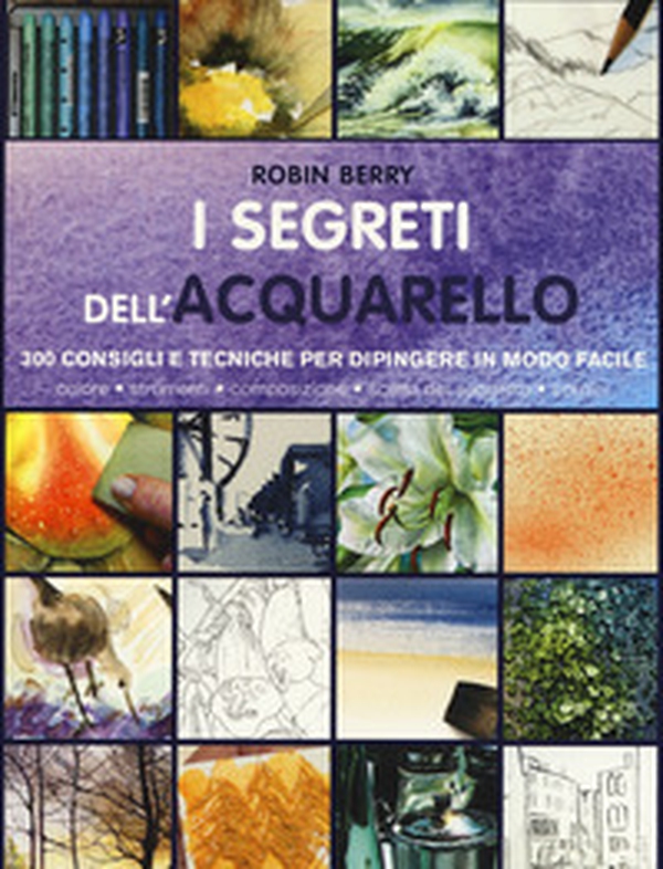 I segreti dell'acquarello. 300 consigli e tecniche per dipingere in modo facile - Librerie.coop I segreti dell'acquarello. 300 consigli e tecniche per dipingere in modo facile - Librerie.coop