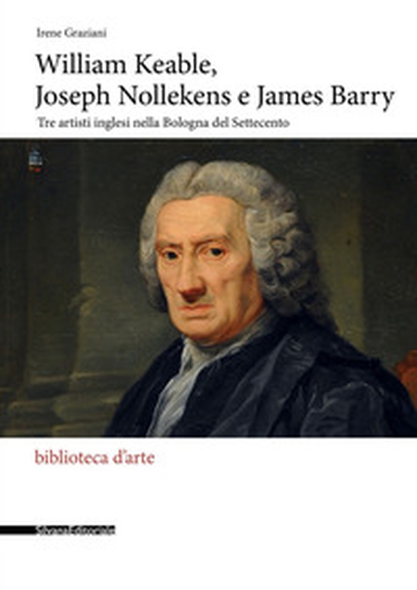 William Keable, Joseph Nollekens e James Barry. Tre artisti inglesi nella Bologna del Settecento - Librerie.coop William Keable, Joseph Nollekens e James Barry. Tre artisti inglesi nella Bologna del Settecento - Librerie.coop