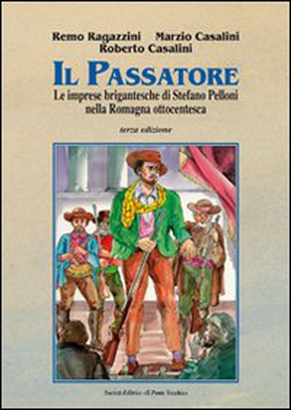 Il passatore. Le imprese brigantesche di Stefano Pelloni - Librerie.coop Il passatore. Le imprese brigantesche di Stefano Pelloni - Librerie.coop