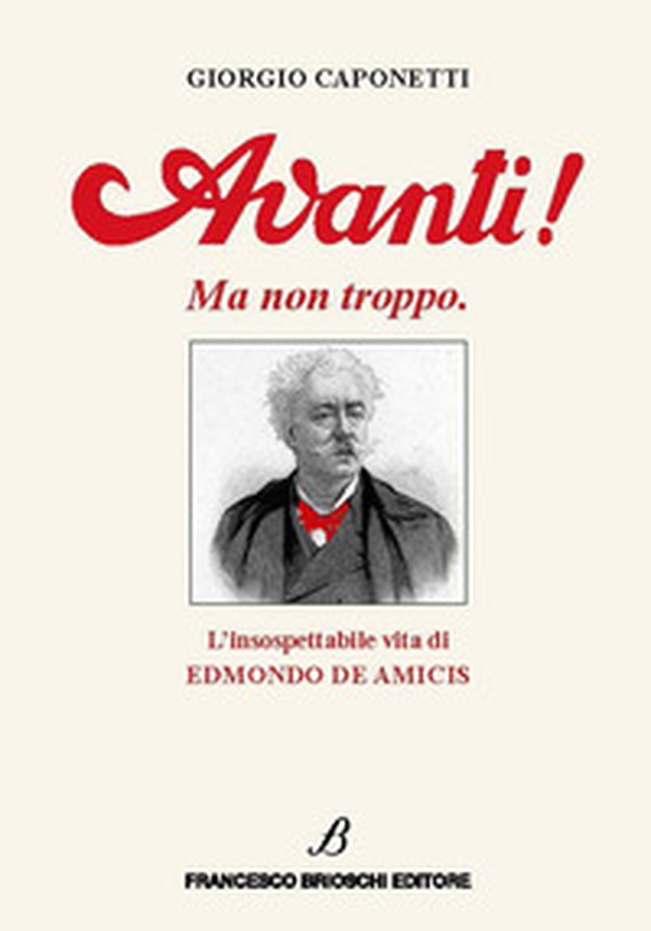Avanti! Ma non troppo. L'insospettabile vita di Edmondo De Amicis - Librerie.coop Avanti! Ma non troppo. L'insospettabile vita di Edmondo De Amicis - Librerie.coop