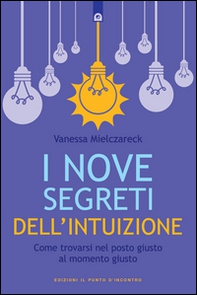 I nove segreti dell'intuizione. Come trovarsi nel posto giusto al momento giusto - Librerie.coop