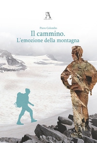 Il cammino. L'emozione della montagna - Librerie.coop Il cammino. L'emozione della montagna - Librerie.coop
