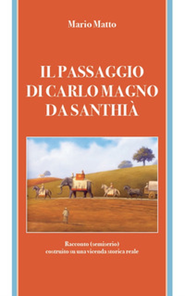 Il passaggio di Carlo Magno da Santhià. Racconto (semiserio) costruito su una vicenda storica - Librerie.coop Il passaggio di Carlo Magno da Santhià. Racconto (semiserio) costruito su una vicenda storica - Librerie.coop