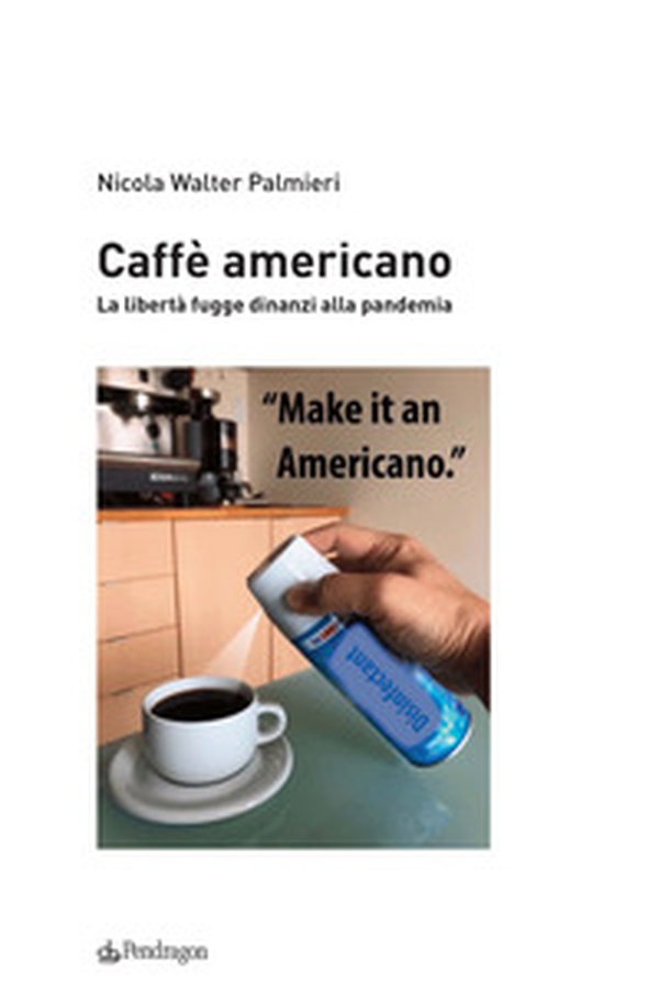 Caffè americano. La libertà fugge dinanzi alla pandemia - Librerie.coop Caffè americano. La libertà fugge dinanzi alla pandemia - Librerie.coop