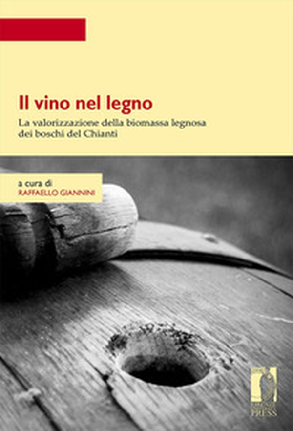 Il vino nel legno. La valorizzazione della biomassa legnosa dei boschi del Chianti - Librerie.coop Il vino nel legno. La valorizzazione della biomassa legnosa dei boschi del Chianti - Librerie.coop