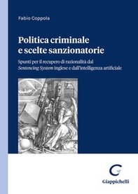 Politica criminale e scelte sanzionatorie. Spunti per il recupero di razionalità dal Sentencing System inglese e dall'intelligenza artificiale - Librerie.coop Politica criminale e scelte sanzionatorie. Spunti per il recupero di razionalità dal Sentencing System inglese e dall'intelligenza artificiale - Librerie.coop