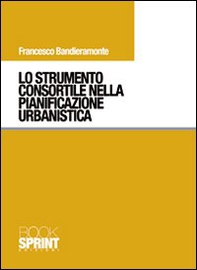 Lo strumento consortile nella pianificazione urbanistica - Librerie.coop Lo strumento consortile nella pianificazione urbanistica - Librerie.coop