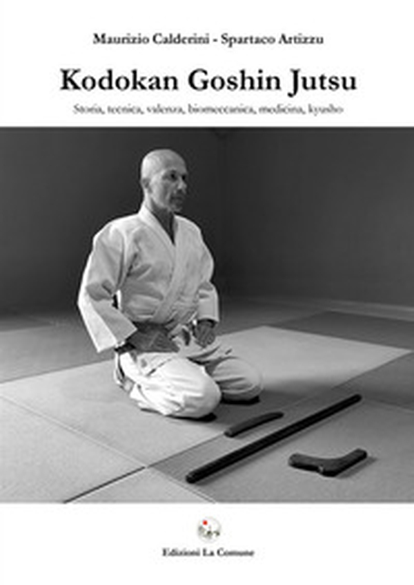 Kodokan Goshin Jutsu. Storia, tecnica, valenza, biomeccanica, medicina, kyusho - Librerie.coop