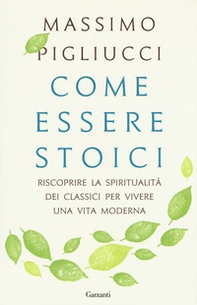 Come essere stoici. Riscoprire la spiritualità degli antichi per vivere una vita moderna - Librerie.coop