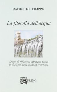 La filosofia dell'acqua. Spunti di riflessioni attraverso poesie in dialoghi, versi sciolti ed ermetismi - Librerie.coop