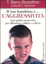 Il tuo bambino e... l'aggressività. Una guida autorevole per affrontare rabbia e collera - Librerie.coop Il tuo bambino e... l'aggressività. Una guida autorevole per affrontare rabbia e collera - Librerie.coop