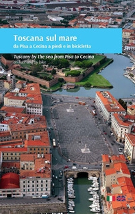 Toscana sul mare da Pisa a Cecina a piedi e in bicicletta. Ediz. italiana e inglese - Librerie.coop
