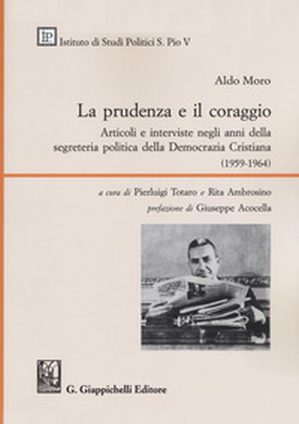 La prudenza e il coraggio. Articoli e interviste negli anni della segreteria politica della Democrazia Cristiana (1959-1964) - Librerie.coop La prudenza e il coraggio. Articoli e interviste negli anni della segreteria politica della Democrazia Cristiana (1959-1964) - Librerie.coop