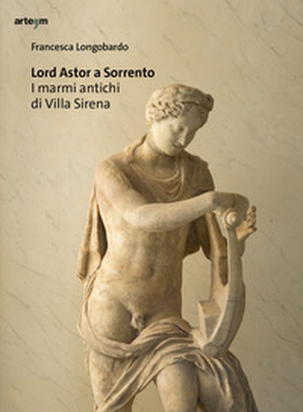 Lord Astor a Sorrento. I marmi antichi di Villa Sirena - Librerie.coop Lord Astor a Sorrento. I marmi antichi di Villa Sirena - Librerie.coop