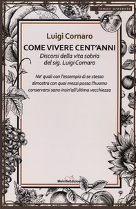 Come vivere cento anni. Discorsi della vita sobria del sig. Luigi Cornaro - Librerie.coop