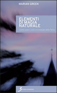 Elementi di magia naturale. Come usare i cicli e le energie della terra - Librerie.coop