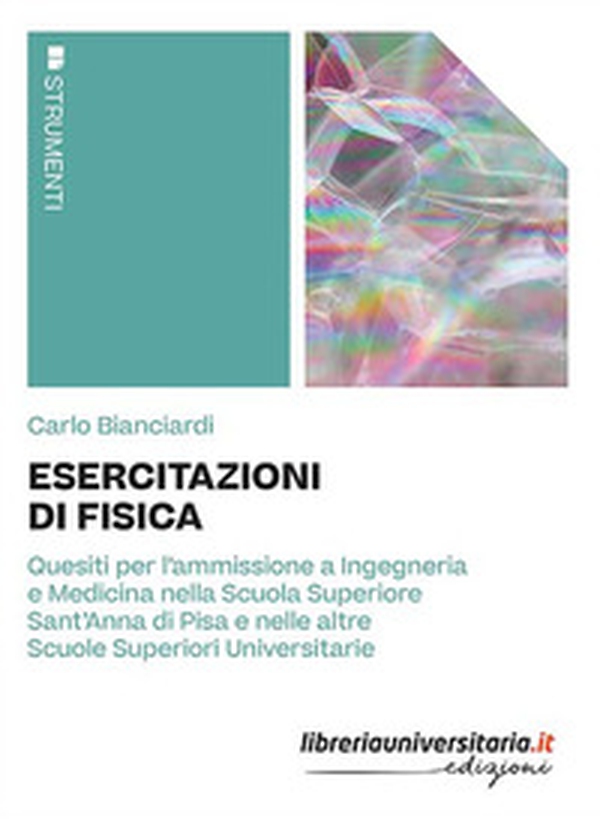 Esercitazioni di fisica. Quesiti per l'ammissione a Ingegneria e Medicina nella Scuola Superiore Sant'Anna di Pisa e nelle altre Scuole Superiori Universitarie - Librerie.coop Esercitazioni di fisica. Quesiti per l'ammissione a Ingegneria e Medicina nella Scuola Superiore Sant'Anna di Pisa e nelle altre Scuole Superiori Universitarie - Librerie.coop