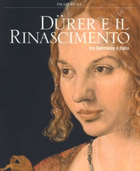Dürer e il Rinascimento tra Germania e Italia. Catalogo della mostra (Milano, 21 febbraio-24 giugno 2018) - Librerie.coop
