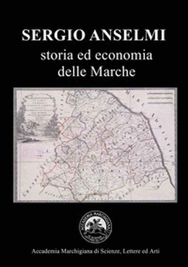 Sergio Anselmi. Storia ed economia delle Marche. Atti del Convegno (Ancona, 23 maggio 2024) - Librerie.coop Sergio Anselmi. Storia ed economia delle Marche. Atti del Convegno (Ancona, 23 maggio 2024) - Librerie.coop