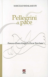 Pellegrini di pace. Francesco d'Assisi e Giorgio La Pira in Terra Santa - Librerie.coop