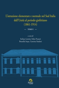 L'istruzione elementare e normale nel Sud Italia dall'Unità al periodo giolittiano (1861-1914) - Vol. 1 - Librerie.coop