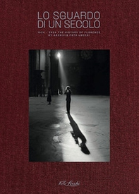 Lo sguardo di un secolo. 2024 the history of Florence by Archivio Foto Locchi - Librerie.coop