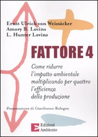 Fattore 4. Come ridurre l'impatto ambientale moltiplicando per quattro l'efficienza della produzione - Librerie.coop