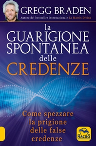La guarigione spontanea delle credenze. Come spezzare il paradigma delle false credenze - Librerie.coop