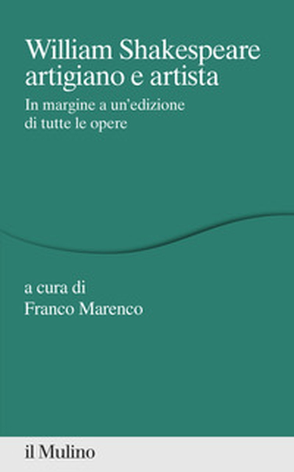 William Shakespeare artigiano e artista. In margine a un'edizione di tutte le opere - Librerie.coop William Shakespeare artigiano e artista. In margine a un'edizione di tutte le opere - Librerie.coop