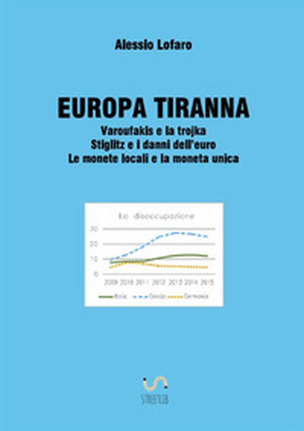 Europa tiranna. Varoufakis e la trojka Stiglitz e i danni dell'euro. Le monete locali e la moneta unica - Librerie.coop Europa tiranna. Varoufakis e la trojka Stiglitz e i danni dell'euro. Le monete locali e la moneta unica - Librerie.coop