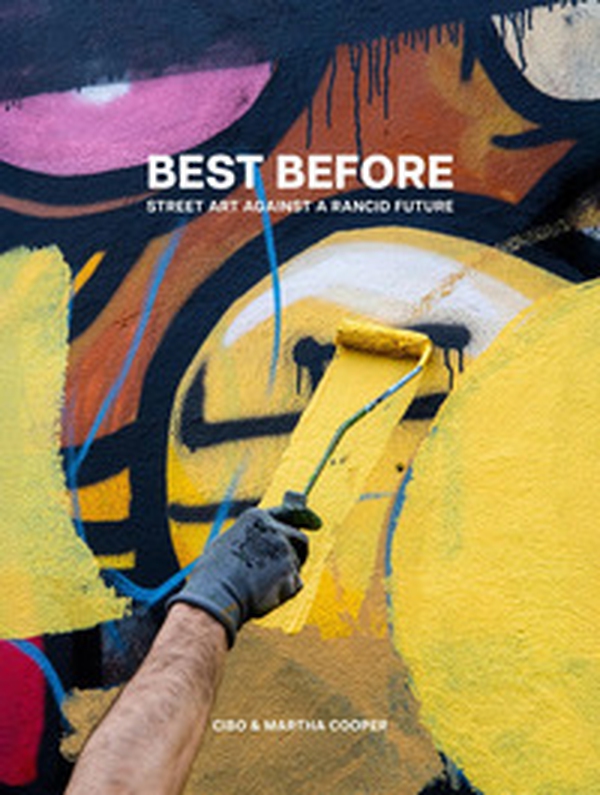 Best Before: Street Art Against A Rancid Future - Librerie.coop Best Before: Street Art Against A Rancid Future - Librerie.coop