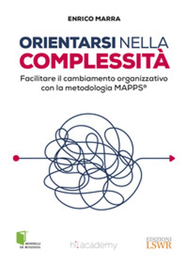 Orientarsi nella complessità. Facilitare il cambiamento organizzativo con la metodologia MAPPS® - Librerie.coop Orientarsi nella complessità. Facilitare il cambiamento organizzativo con la metodologia MAPPS® - Librerie.coop
