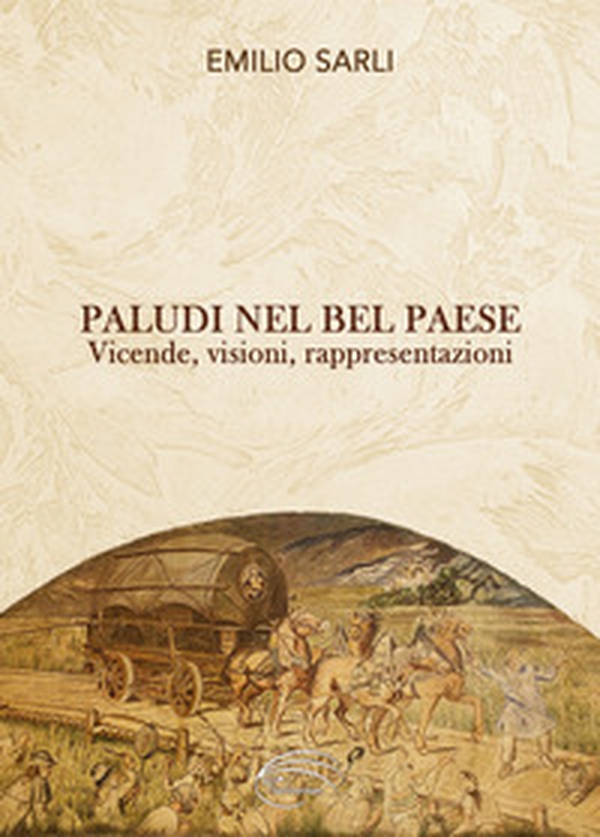 Paludi nel Bel Paese. Vicende, visioni, rappresentazioni - Librerie.coop Paludi nel Bel Paese. Vicende, visioni, rappresentazioni - Librerie.coop