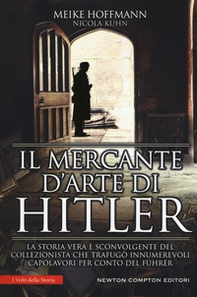 Il mercante d'arte di Hitler. La storia vera e sconvolgente del collezionista che trafugò innumerevoli capolavori per conto del Führer - Librerie.coop