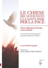 Le Chiese del Novecento e la Santa Sede per la pace. Storia e diplomazia in Europa centro-orientale - Librerie.coop