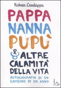 Pappa, nanna, pupù e altre calamità della vita. Autobiografia di un bambino di un anno - Librerie.coop
