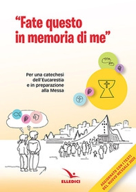 Fate questo in memoria di me. Per una catechesi dell'Eucaristia in preparazione alla Messa di prima Comunione - Librerie.coop