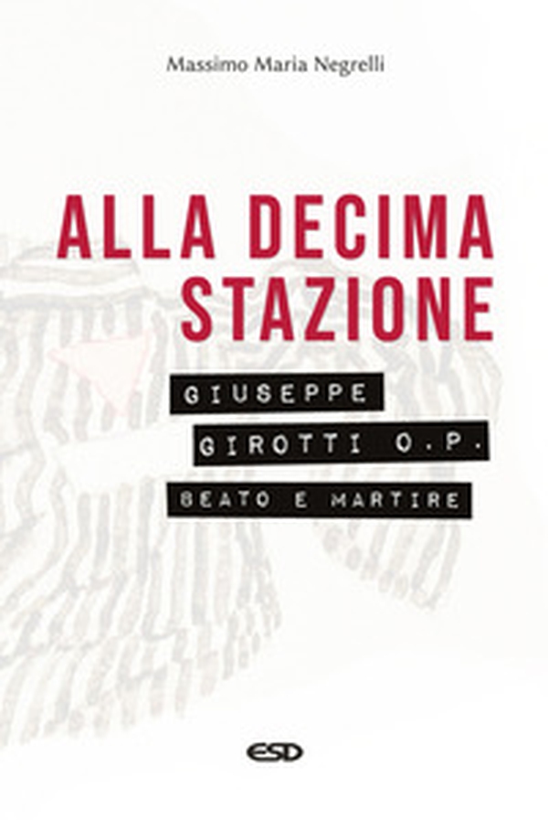Alla decima stazione. Il beato Giuseppe Girotti O. P. martire - Librerie.coop Alla decima stazione. Il beato Giuseppe Girotti O. P. martire - Librerie.coop