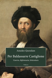 Per Baldassarre Castiglione. Guerra, diplomazia, letteratura - Librerie.coop Per Baldassarre Castiglione. Guerra, diplomazia, letteratura - Librerie.coop